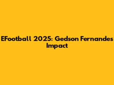 EFootball 2025: Gedson Fernandes' Impact