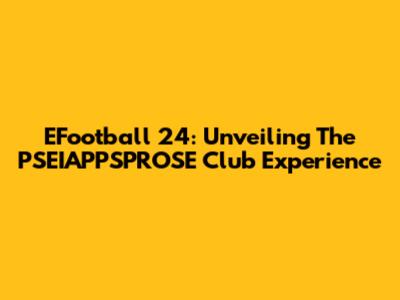 EFootball 24: Unveiling The PSEIAPPSPROSE Club Experience