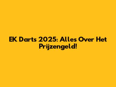 EK Darts 2025: Alles Over Het Prijzengeld!