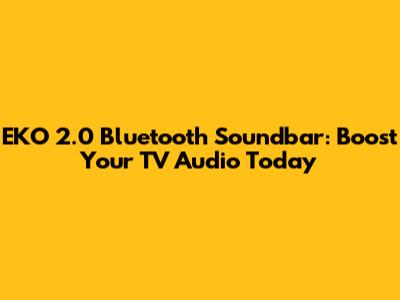 EKO 2.0 Bluetooth Soundbar: Boost Your TV Audio Today