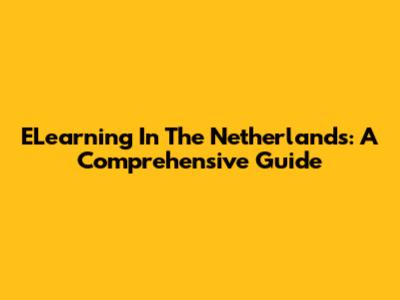 ELearning In The Netherlands: A Comprehensive Guide
