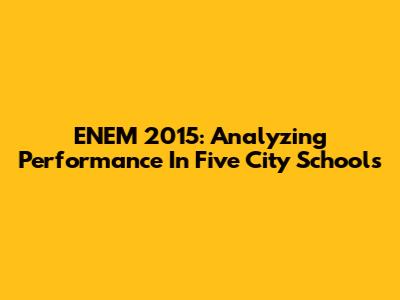 ENEM 2015: Analyzing Performance In Five City Schools
