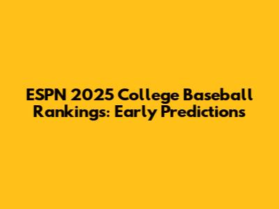 ESPN 2025 College Baseball Rankings: Early Predictions