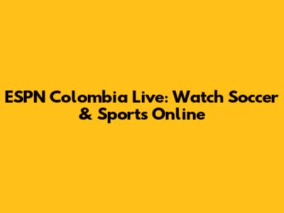 ESPN Colombia Live: Watch Soccer & Sports Online