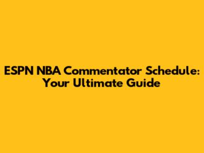 ESPN NBA Commentator Schedule: Your Ultimate Guide