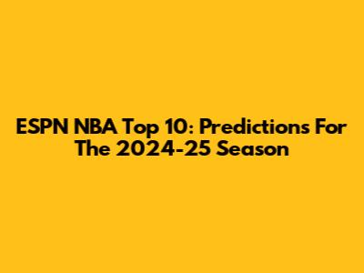 ESPN NBA Top 10: Predictions For The 2024-25 Season