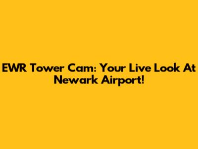 EWR Tower Cam: Your Live Look At Newark Airport!
