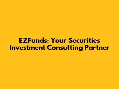 EZFunds: Your Securities Investment Consulting Partner