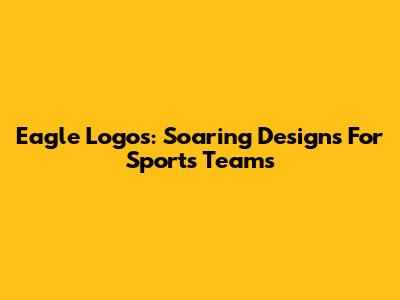 Eagle Logos: Soaring Designs For Sports Teams