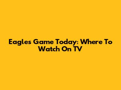 Eagles Game Today: Where To Watch On TV