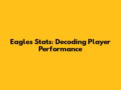 Eagles Stats: Decoding Player Performance