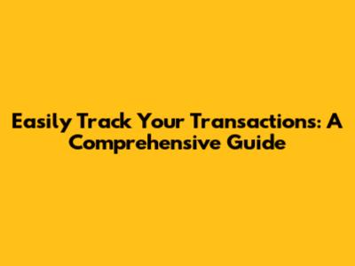 Easily Track Your Transactions: A Comprehensive Guide