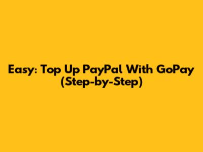 Easy: Top Up PayPal With GoPay (Step-by-Step)
