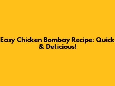 Easy Chicken Bombay Recipe: Quick & Delicious!