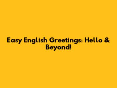 Easy English Greetings: Hello & Beyond!