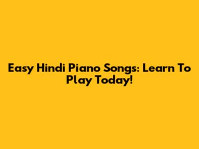 Easy Hindi Piano Songs: Learn To Play Today!