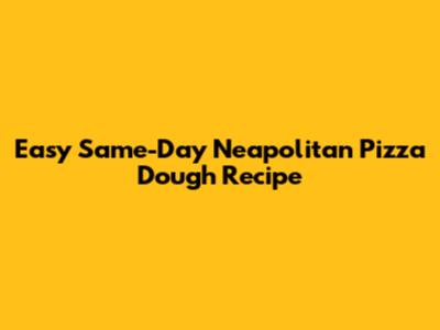 Easy Same-Day Neapolitan Pizza Dough Recipe