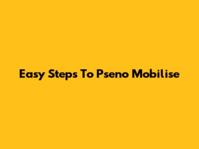Easy Steps To Pseno Mobilise