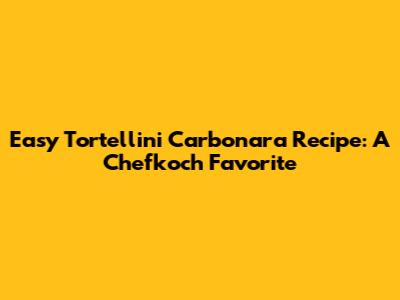 Easy Tortellini Carbonara Recipe: A Chefkoch Favorite