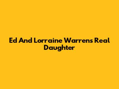 Ed And Lorraine Warren's Real Daughter