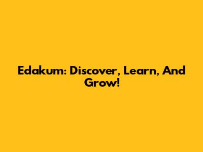 Edakum: Discover, Learn, And Grow!
