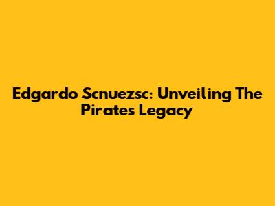 Edgardo Scnuezsc: Unveiling The Pirate's Legacy