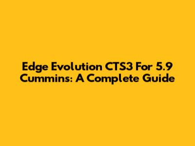 Edge Evolution CTS3 For 5.9 Cummins: A Complete Guide