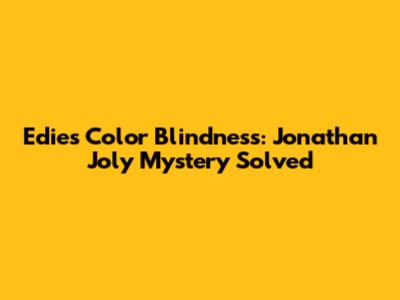 Edie's Color Blindness: Jonathan Joly Mystery Solved