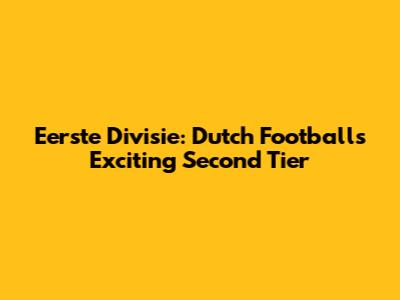Eerste Divisie: Dutch Football's Exciting Second Tier