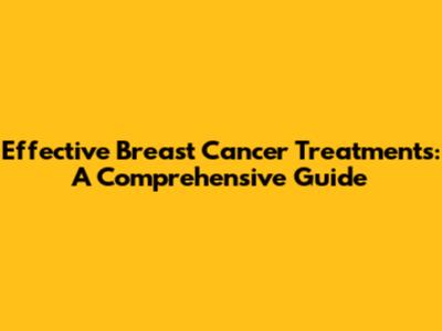 Effective Breast Cancer Treatments: A Comprehensive Guide