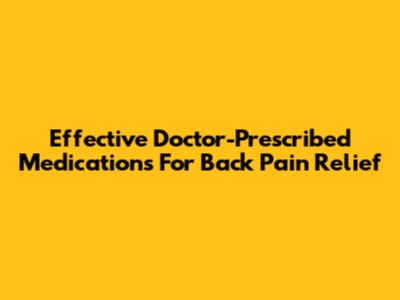 Effective Doctor-Prescribed Medications For Back Pain Relief
