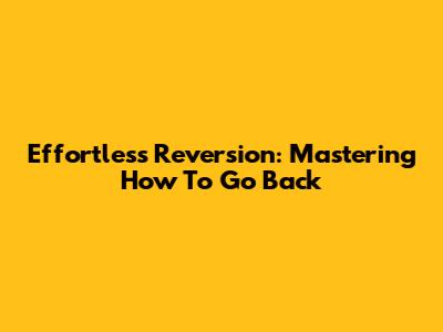 Effortless Reversion: Mastering How To Go Back