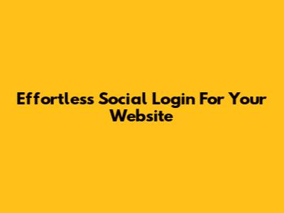 Effortless Social Login For Your Website