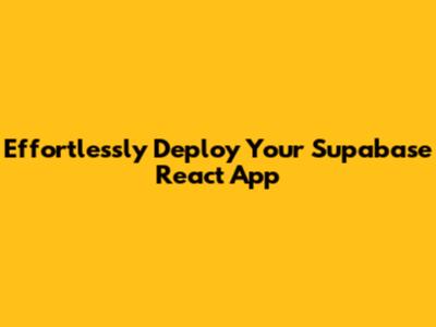Effortlessly Deploy Your Supabase React App