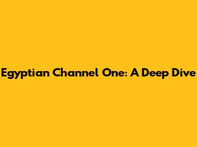 Egyptian Channel One: A Deep Dive