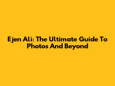 Ejen Ali: The Ultimate Guide To Photos And Beyond