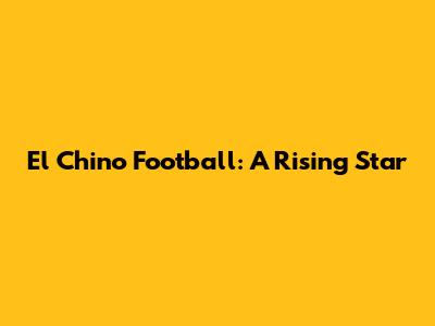 El Chino Football: A Rising Star