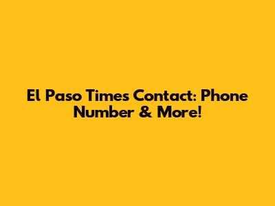 El Paso Times Contact: Phone Number & More!