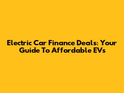 Electric Car Finance Deals: Your Guide To Affordable EVs