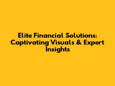 Elite Financial Solutions: Captivating Visuals & Expert Insights