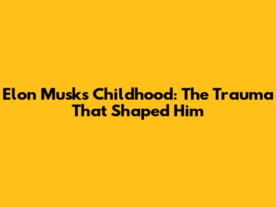 Elon Musk's Childhood: The Trauma That Shaped Him
