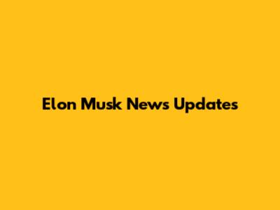 Elon Musk News Updates