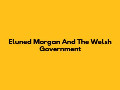 Eluned Morgan And The Welsh Government