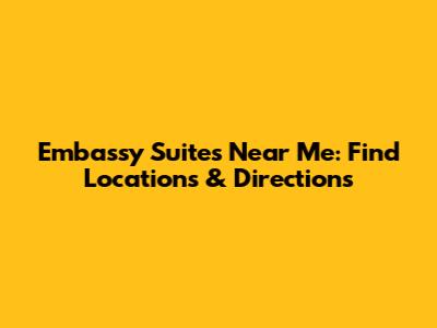 Embassy Suites Near Me: Find Locations & Directions