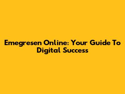 Emegresen Online: Your Guide To Digital Success