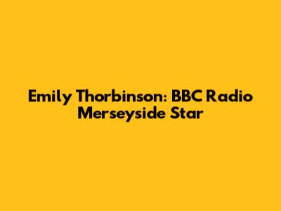 Emily Thorbinson: BBC Radio Merseyside Star
