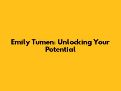 Emily Tumen: Unlocking Your Potential