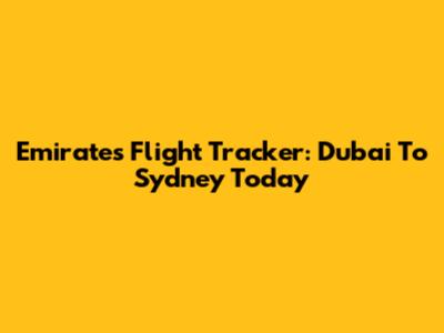Emirates Flight Tracker: Dubai To Sydney Today