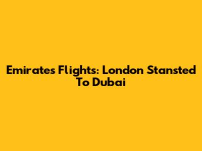 Emirates Flights: London Stansted To Dubai