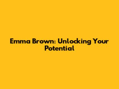 Emma Brown: Unlocking Your Potential